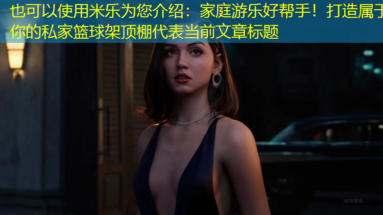 米乐为您介绍：家庭游乐好帮手！打造属于你的私家篮球架顶棚
