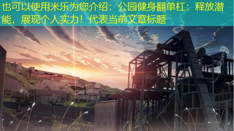 <strong>米乐为您介绍：公园健身翻单杠：释放潜能，展现个人实力！</strong>