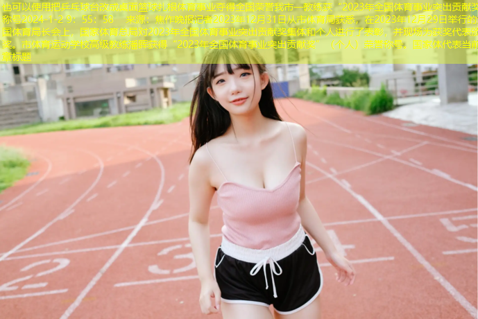 把乒乓球台改成桌面篮球扎根体育事业夺得全国荣誉我市一教练获“2023年全国体育事业突出贡献奖”称号2024-1-2 9：55：58    来源：焦作晚报记者2023年12月31日从市体育局获悉，在2023年12月29日举行的全国体育局长会上，国家体育总局对2023年全国体育事业突出贡献奖集体和个人进行了表彰，并现场为获奖代表颁奖。市体育运动学校高级教练潘晖获得“2023年全国体育事业突出贡献奖”（个人）荣誉称号。国家体